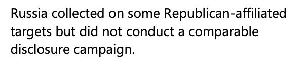 Russia collected on some Republican-affiliated
targets but did not conduct a comparable
disclosure campaign. 