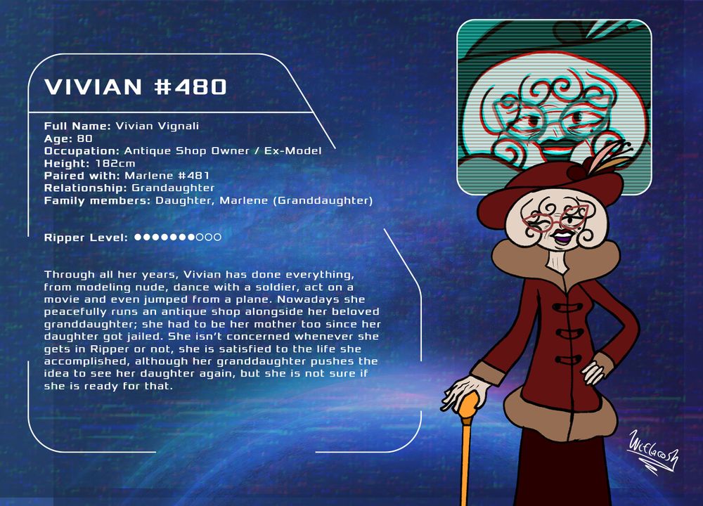 Vivian #480
Name: Vivian Vignali
Age: 80
Occupation: Antique Shop Owner / Ex-Model
Height: 182cm
Paired with: Marlene # Relationship: Granddaughter
Family members: Daughter, Marlene (Granddaughter)
Ripper Level: ○○○○○○○ - - - 

Through all her years, Vivian has done everything, from modeling nude, dance with a soldier, act on a movie and even jumped from a plane. Nowadays she peacefully runs an antique shop alongside her beloved granddaughter; she had to be her mother too since her daughter got jailed. She isn’t concerned whenever she gets in Ripper or not, she is satisfied to the life she accomplished, although her granddaughter pushes the idea to see her daughter again, but she is not sure if she is ready for that.
