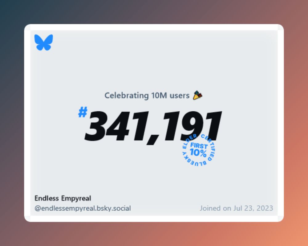 A virtual certificate with text "Celebrating 10M users on Bluesky, #341,191, Endless Empyreal ‪@endlessempyreal.bsky.social‬, joined on Jul 23, 2023"