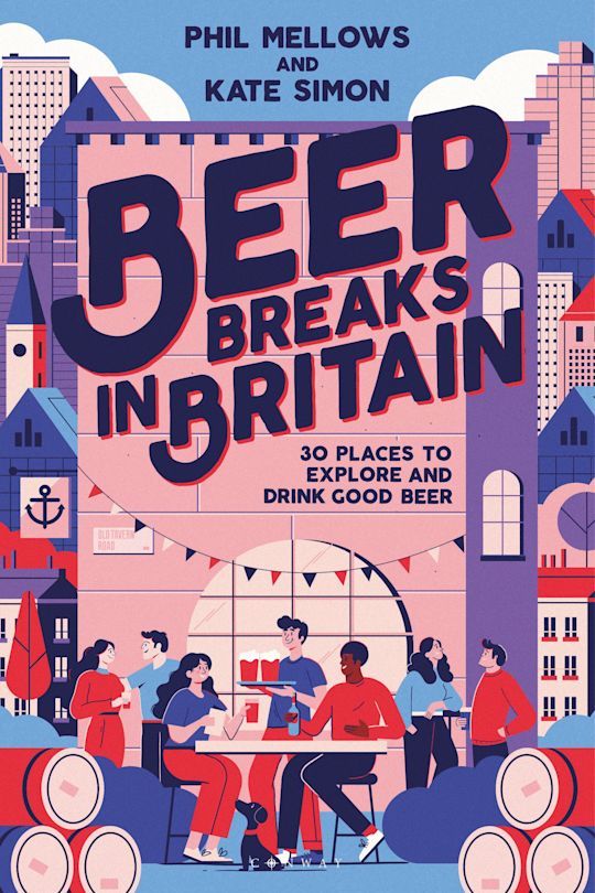 Cover of Beer Breaks in Britain: 30 places to explore and drink good beer, by Phil Mellows and Kate Simon.