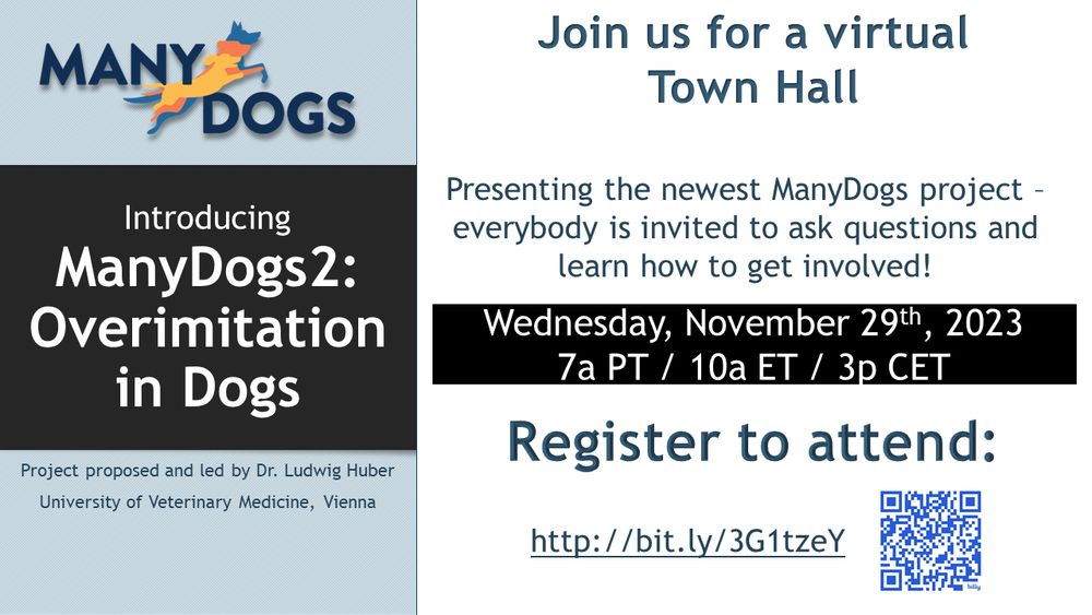 Introducing ManyDogs2: Overimitation in Dogs. Project proposed and led by Dr. Ludwig Huber, University of Veterinary Medicine, Vienna. Join us for a virtual Town Hall. Presenting the newest ManyDogs project - everybody is invited to ask questions and learn how to get involved! Wednesday, November 29th, 2023 7a PT / 10a ET / 3p CET. Register to attend: http://bit.ly/3G1tzeY