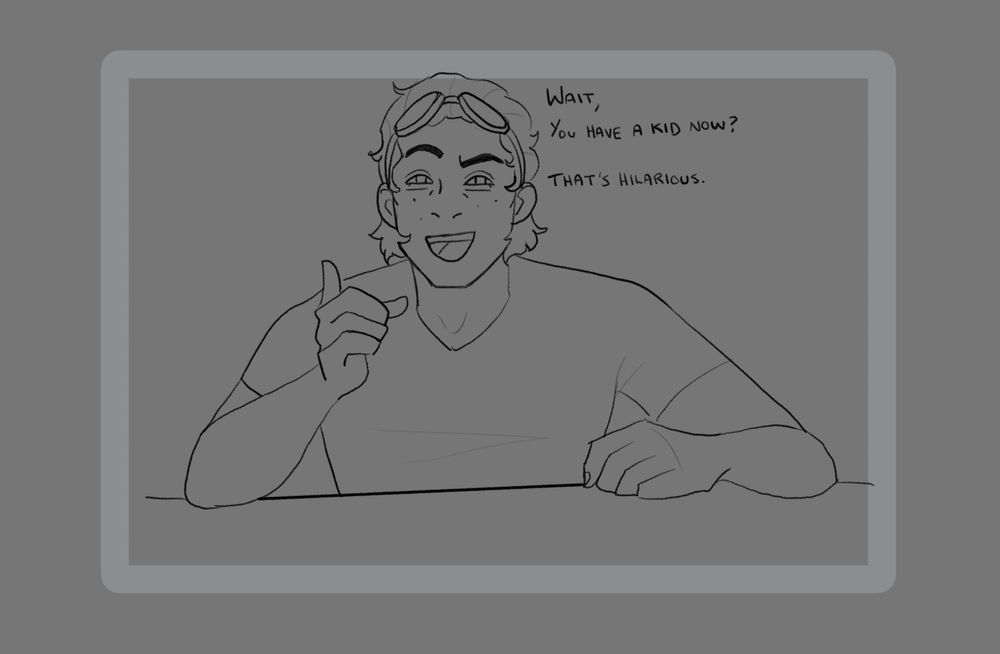 A sketch on a grey background of a man with mid-length hair tucked behind some goggles. He's grinning, pointing and leaning at a surface as he says 'Wait, you have a kid now? That's hilarious'.