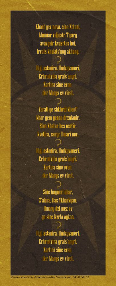 Khast yev nava, sine Zrtani,
khmnar valjostr T’yary
avazysir kvasrtas bei,
trvats khalats’nog akhany.

Hyj, astanira, Hndzyvaneri,
Erhrmtvíra grats’anyri.
Zartira sine even 
der Marys ev viret.

Varati ge shkhrdi khent’
khar yem yenna drzntanir.
Sine Khatar bes osrtir,
kvetira, seryr Ilmari nev.

Hyj, astanira, Hndzyvaneri,
Erhrmtvira grats’anyri.
Zartira sine even 
der Marys ev viret.

Sine hayneri ubar,
Z’alara, Ras Ykharkyan.
Ilmary dzi mez ev
ge sine Kzrta aykan.

Hyj, astanira, Hndzyvaneri,
Erhrmtvira grats’anyri.
Zartira sine even 
der Marys ev viret.