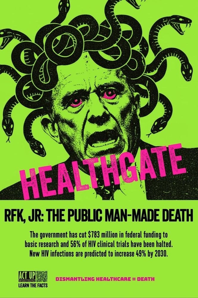 A neon-green activist poster features a black-and-pink stylized illustration of an older man’s face (RFK Jr.) with glowing pink eyes. His hair is replaced by writhing black snakes, evoking a Medusa-like image. Across the middle, large pink block letters read “HEALTHGATE.” Below, bold black text says “RFK, JR: THE PUBLIC MAN-MADE DEATH.” Additional text explains that the government has cut $783 million in federal funding to basic research and that 56% of HIV clinical trials have been halted, predicting a 49% increase in new HIV infections by 2030. At the bottom are ACT UP branding elements with the phrases “LEARN THE FACTS” and “DISMANTLING HEALTHCARE = DEATH.”