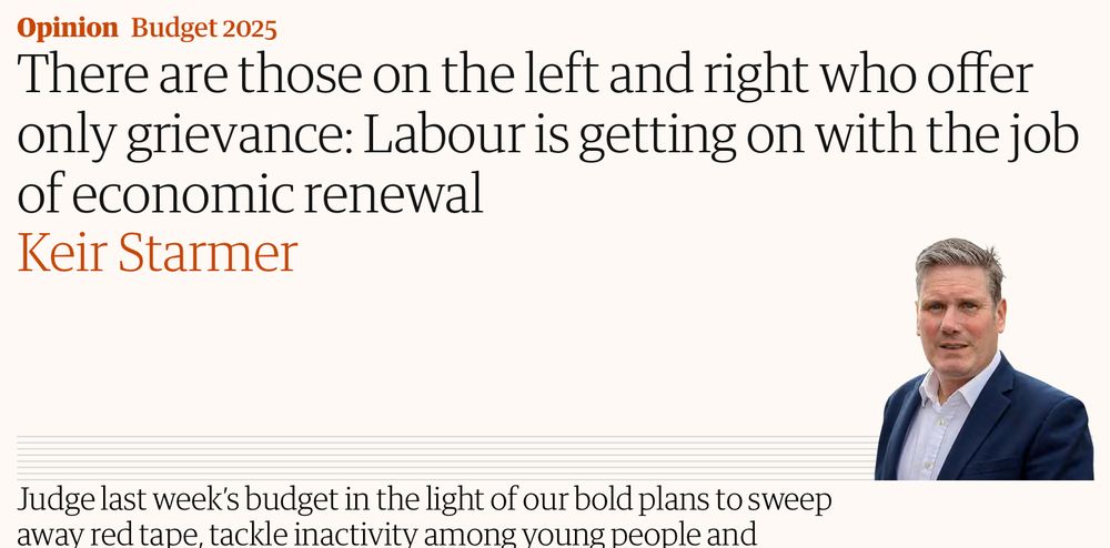 There are those on the left and right who offer only grievance: Labour is getting on with the job
of economic renewal
Keir Starmer 

Judge last week's budget in the light of our bold plans to sweep away red tape.