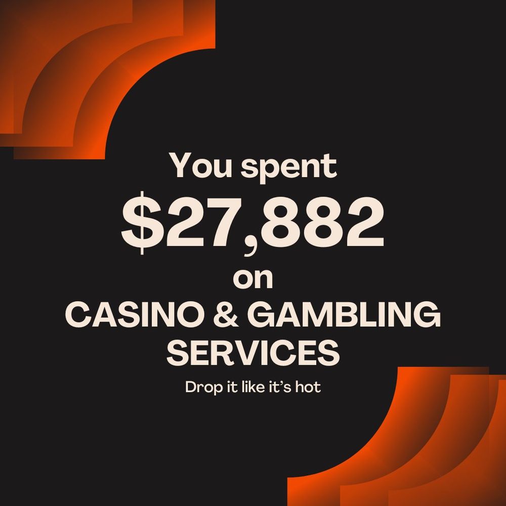 You spent $27,882 on CASINO AND GAMBLING SERVICES. Drop it like it’s hot (2/4)