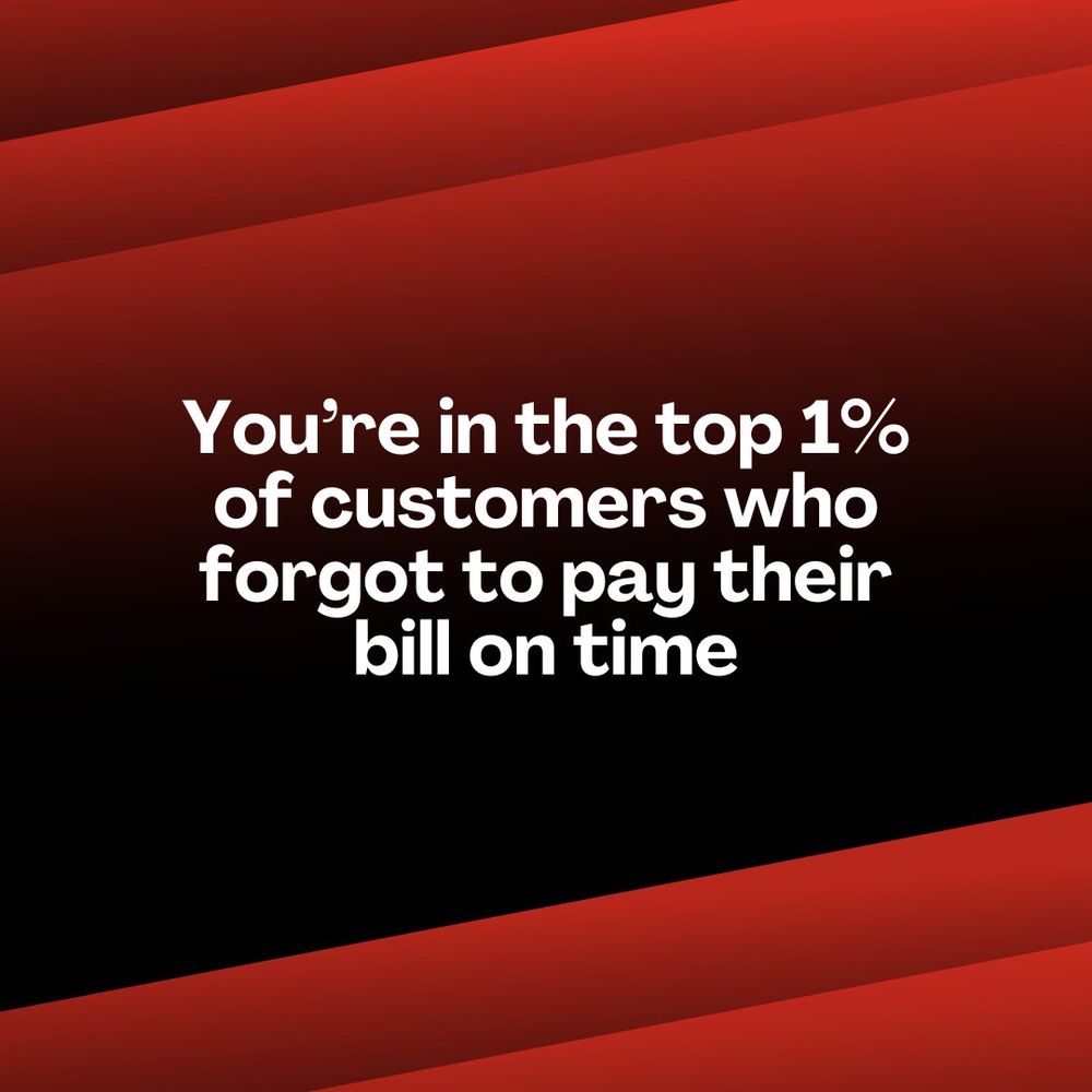 You’re in the top one percent of customers who forgot to pay their bill on time (4/4)
