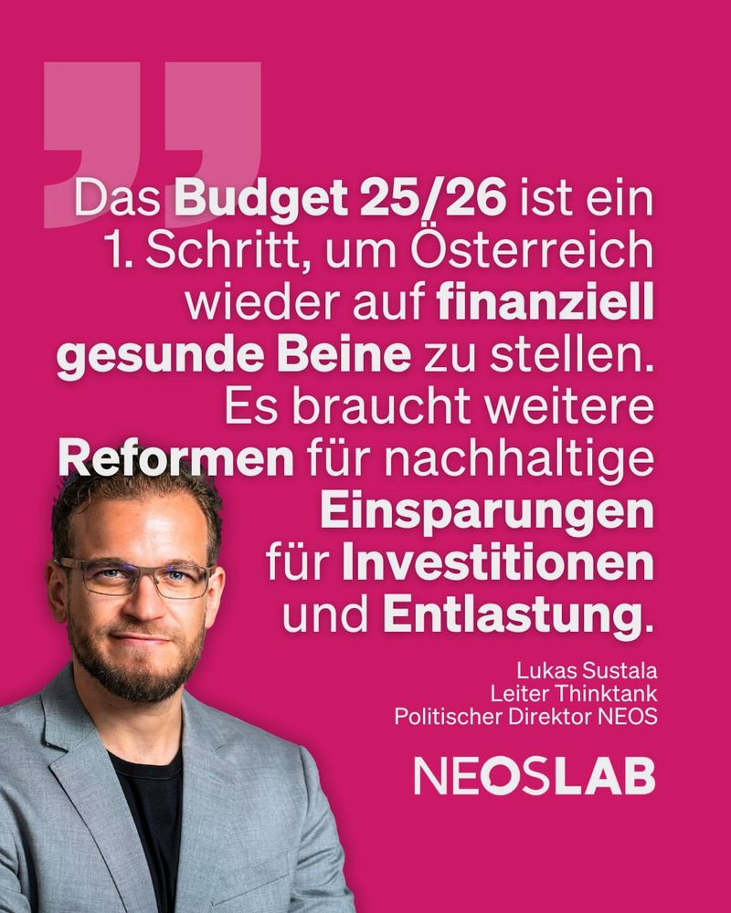 Das Budget 25/26 ist ein erster Schritt, um Österreich wieder auf finanziell gesunde Beine zu stellen. Es braucht weitere Reformen für nachhaltige Einsparungen für Investitionen und Entlastung.
Lukas Sustala
Leiter Thinktank NEOS Lab
Politischer Direktor NEOS