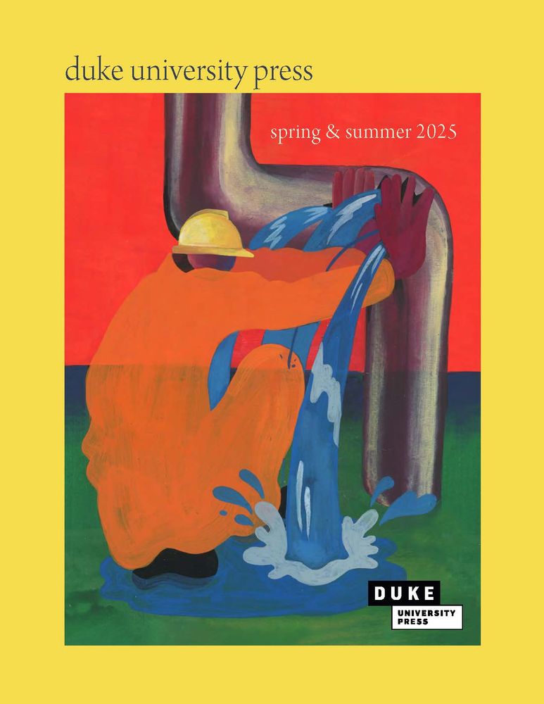 Cover of the Duke University Press Spring & Summer 2025 catalog. It is bright yellow with painting by Tommi Parrish of a human figure in orange, wearing a yellow hard hat, holding on to a burst pipe which spills water all over. The Duke University Press logo is in the bottom right.