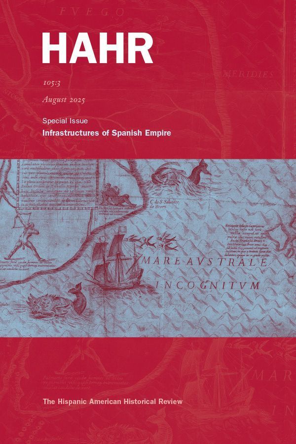 Cover of The Hispanic American Historical Review (HAHR), Volume 105, Issue 3, August 2025. The special issue is titled “Infrastructures of Spanish Empire.” The background features a vintage nautical map in red and blue tones, depicting ships, sea creatures, and Latin inscriptions. The journal title is prominently displayed at the top in bold white text against a red background.