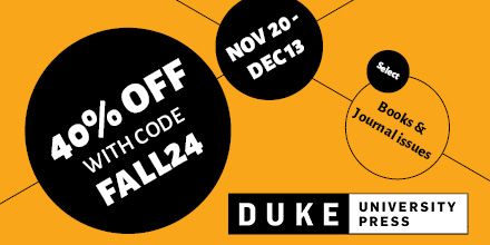 Alt text: Bold orange and black graphic image. Text appears in circles. The Duke University Press logo is at the bottom. Text reads: 40% off with code FALL24. Nov 20-Dec 13. Select Books & Journal Issues