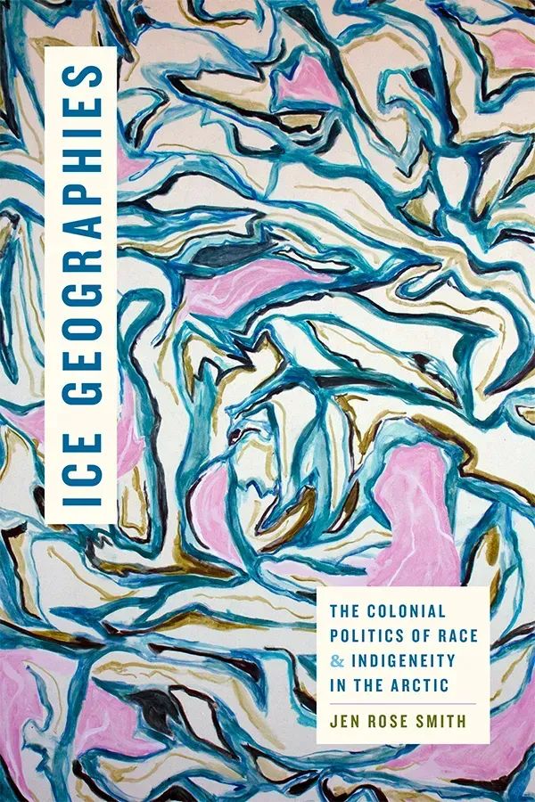 Cover of Ice Geographies: The Colonial Politics of Race & Indigeneity in the Arctic. The cover features an abstract art piece by Darcie Bernhardt. The piece is titled Beluga Hunting and depicts a light pink, green, and blue marbled pattern. Forked green and white lines within the pattern evoke topographic striations.