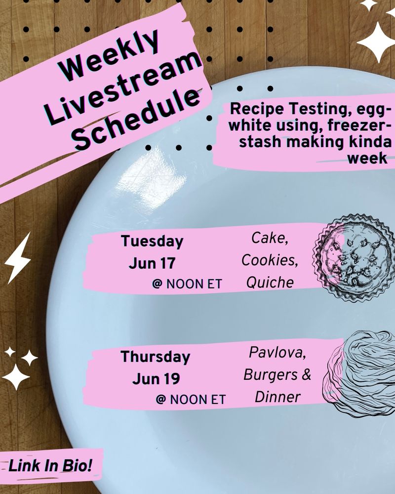 Text over the image of a white plate and wooden background.

Weekly Livestream Schedule
Recipe Testing, egg-white using, freezer-stash making kinda week 
Tuesday Jun 17 @ NOON ET - Cake, Cookies, Quiche (quiche clipart)
Thursday Jun 19 @ NOON ET - Pavlova, burgers & dinner (pavlova clipart
Link in Bio!
