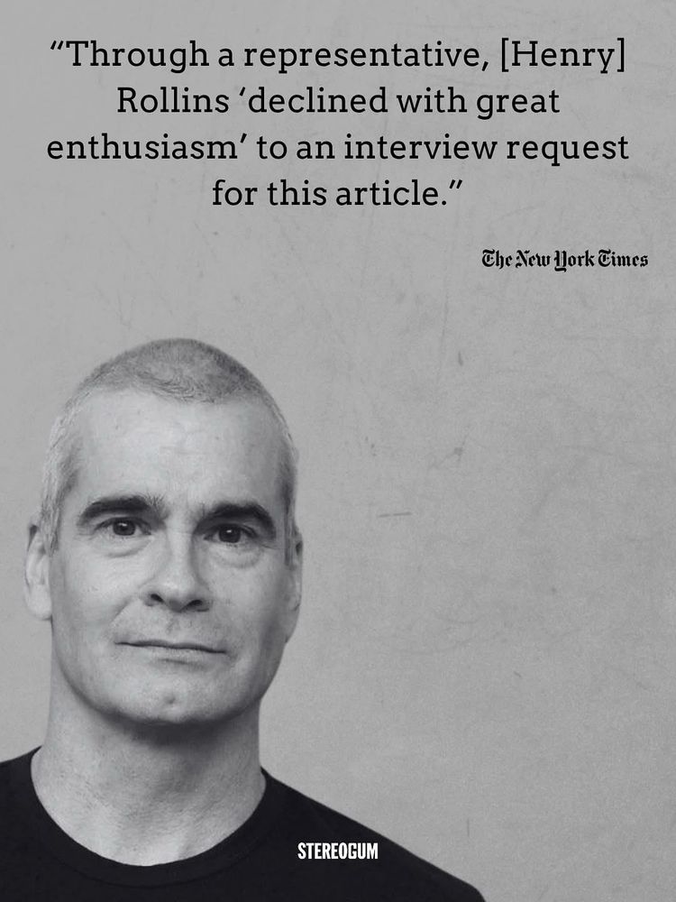 "Through a representative, [Henry]
Rollins 'declined with great enthusiasm' to an interview request for this article."