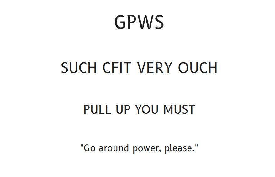 GPWS
SUCH CFIT VERY OUCH
PULL UP YOU MUST
"Go around power, please."