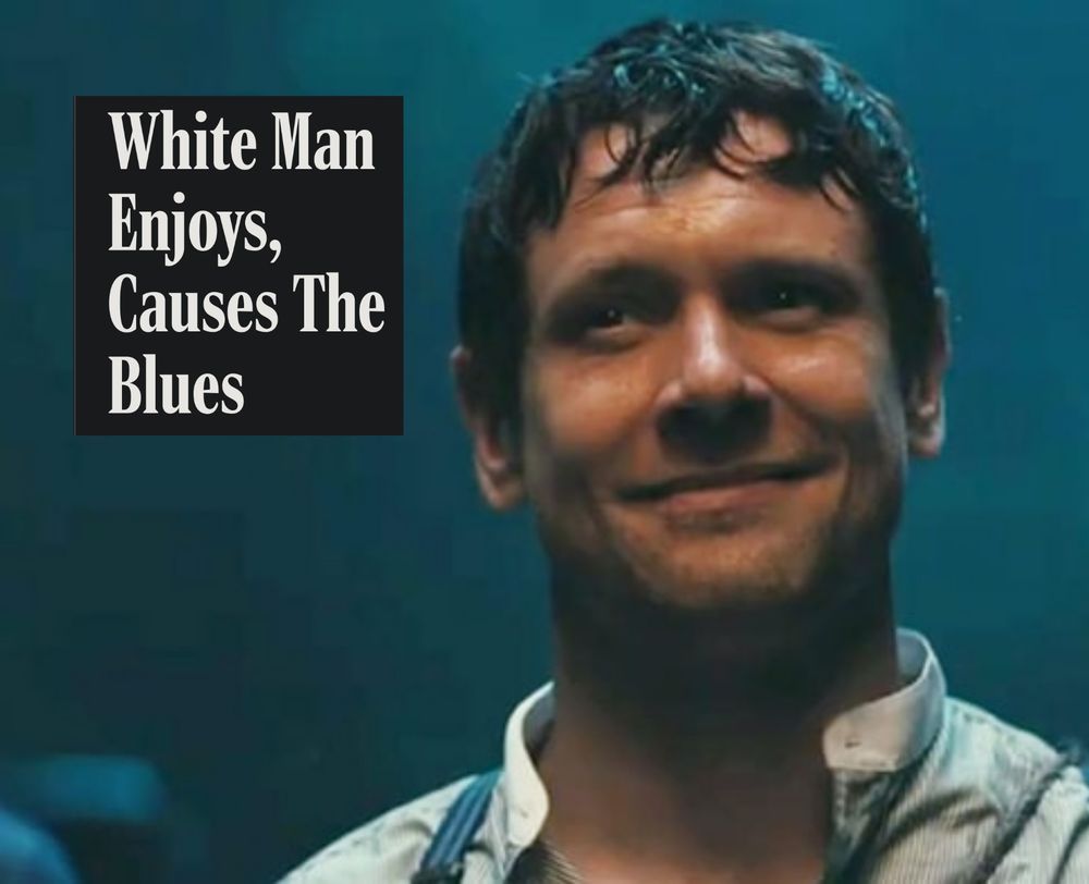 a screencap of Remmick from the film 'Sinners' smiling unsettlingly at the viewer. to his left is a cut-out of a headline from 'The Onion' which reads, "White Man Enjoys, causes the Blues."
