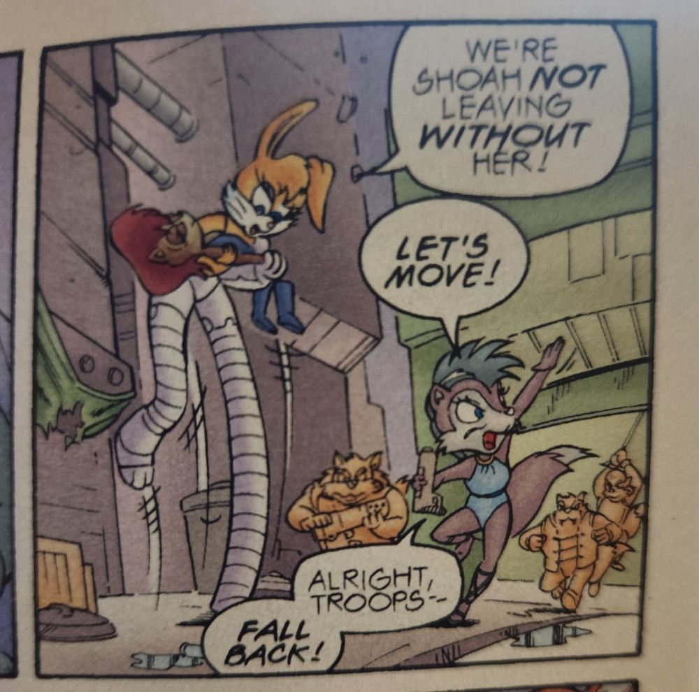 A panel from Archie Sonic the Hedgehog issue 47. It shows Bunnie with her robot legs extended carrying an unconscious Princess Sally through the streets of Robotropolis. The Wolfpack, led by the brown furred wolf woman, Lupe, is running to cover Bunnie's escape.

Bunnie is saying, "We're shoah not leaving without her!"

Lupe is waving to the Wolfpack behind her and commanding, "Let's move! Alright, troops -- Fall back!"