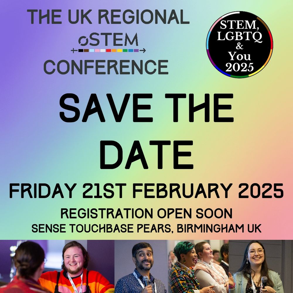 The image is a "Save the Date" announcement for the UK Regional oSTEM Conference titled "STEM, LGBTQ & You 2025." It states the event will take place on Friday, 21st February 2025, at Sense Touchbase Pears in Birmingham, UK. The announcement mentions that registration will open soon. The background features a gradient of pastel colors, and there are photos of smiling and diverse individuals below the text.

