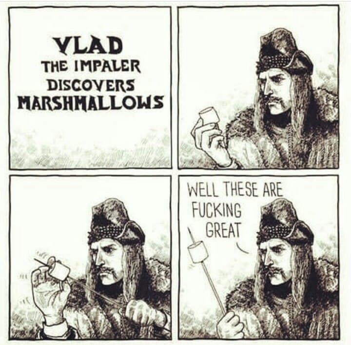 Vlad, the Impaler, discovers marshmallows He thinks they are fucking great