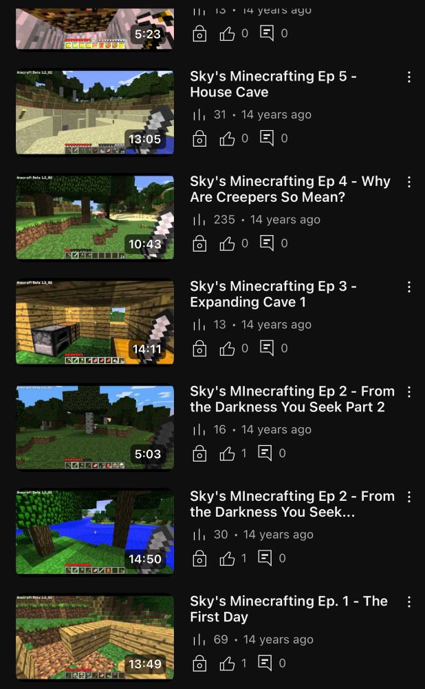 old unlisted/private YouTube videos of mine from FOURTEEN YEARS AGO, the series is titled “Sky’s Minecrafting”