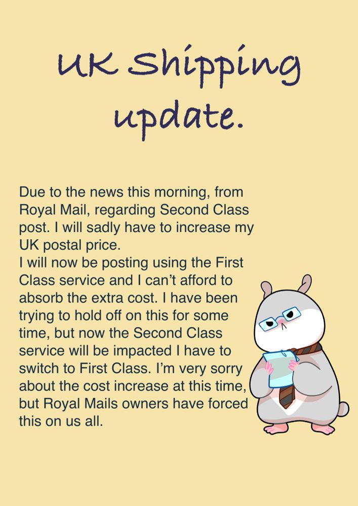 TDLR: I’m putting my UK postage costs up to cover First Class costs. And I’ll no longer send anything out with the Second Class service. 