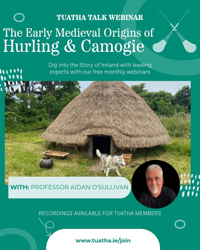 A promotional image for our upcoming webinar The Early Medieval Origins of Hurling and Camogie – the main image features the reconstructed roundhouse at the Centre for Experimental Archaeology at UCD and a picture of the speaker Professor Aidan O Sullivan