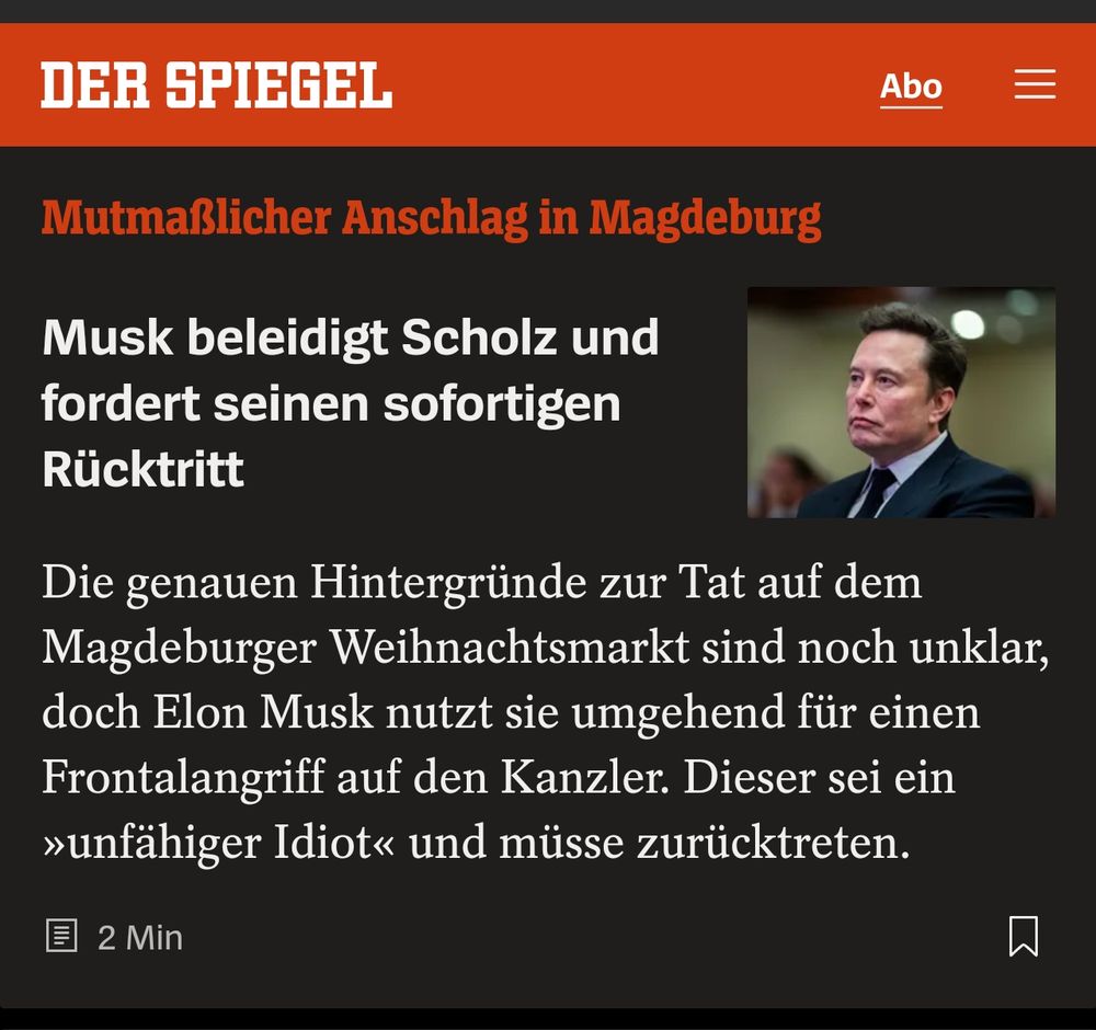 Musk beleidigt Scholz und fordert seinen sofortigen Rücktritt

Die genauen Hintergründe zur Tat auf dem Magdeburger Weihnachtsmarkt sind noch unklar, doch Elon Musk nutzt sie umgehend für einen Frontalangriff auf den Kanzler. Dieser sei ein »unfähiger Idiot« und müsse zurücktreten.