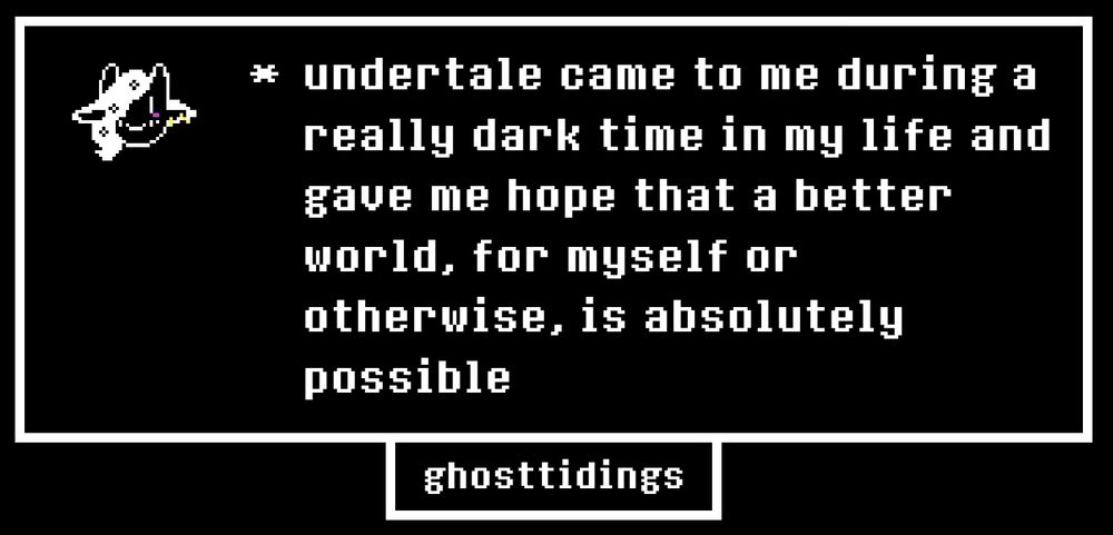 "Undertale came to me during a really dark time in my life and gave me hope that a better world, for myself or otherwise, is absolutely possible"
There's a doodle headshot of my monstersona in the corner