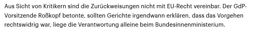 Aus Sicht von Kritikern sind die Zurückweisungen nicht mit EU-Recht vereinbar. Der GdP-Vorsitzende Roßkopf betonte, sollten Gerichte irgendwann erklären, dass das Vorgehen rechtswidrig war, liege die Verantwortung alleine beim Bundesinnenministerium.