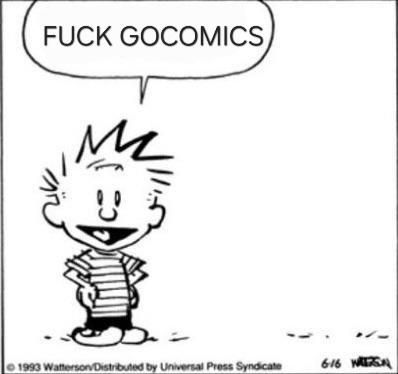 A picture of Calvin from Calvin and Hobbes saying "fuck GoComics," a reference to the website GoComics which has used copyright claims to shut down various subreddits about comics such as "Calvin and Hobbes" and "The Far Side"
