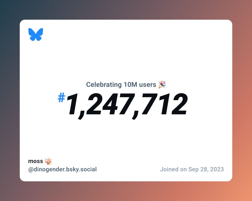 A virtual certificate with text "Celebrating 10M users on Bluesky, #1,247,712, moss 🪸 ‪@dinogender.bsky.social‬, joined on Sep 28, 2023"