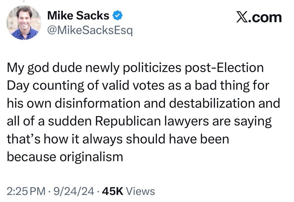 My god dude newly politicizes post-Election
Day counting of valid votes as a bad thing for his own disinformation and destabilization and all of a sudden Republican lawyers are saying that's how it always should have been because originalism
2:25 PM • 9/24/24 