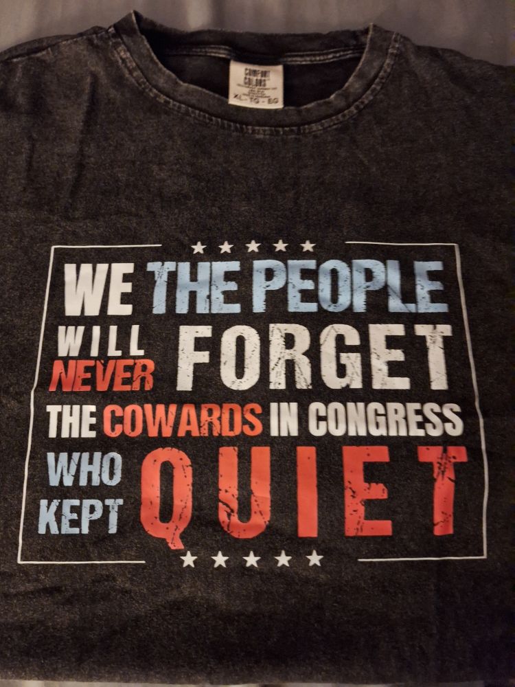 Tshirt with message: We the people will never forget the cowards in Congress who kept quiet. 