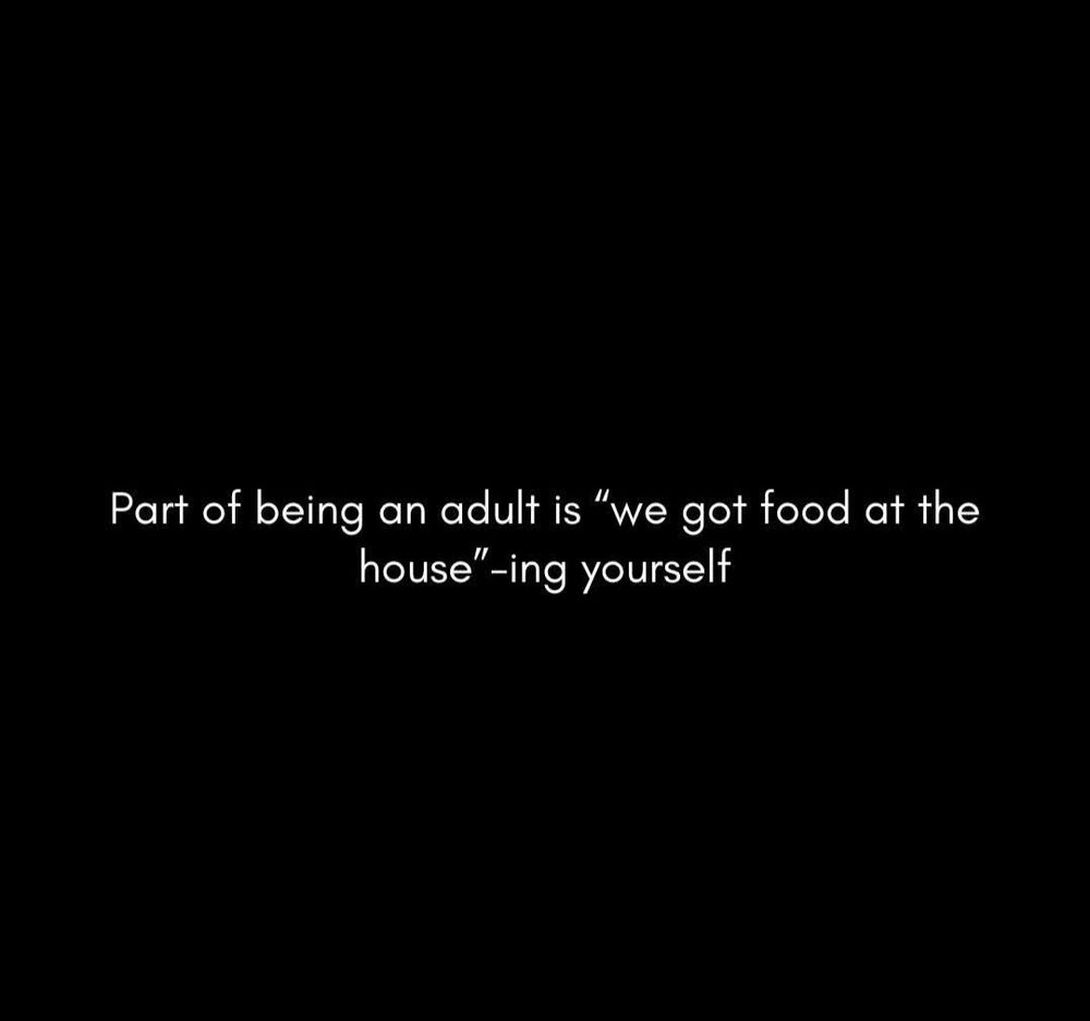 Part of being an adult is "we got food at the house"-ing yourself