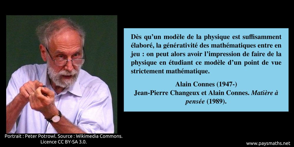 Portrait photographique d'Alain Connes, et une citation : "Dès qu'un modèle de la physique est suffisamment élaboré, la générativité des mathématiques entre en jeu : on peut alors avoir l'impression de faire de la physique en étudiant ce modèle d'un point de vue strictement mathématique."