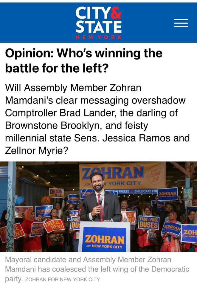 A City & State New York article headline reads: "Opinion: Who's winning the battle for the left?" The subheading questions whether Assembly Member Zohran Mamdani's clear messaging will overshadow other progressive leaders like Comptroller Brad Lander, State Senators Jessica Ramos, and Zellnor Myrie. Below the text is a photograph of Zohran Mamdani speaking at a campaign event, standing at a podium with a sign reading "Zohran for New York City." He is surrounded by a diverse group of supporters holding signs with slogans such as "Freeze the Rent," "Fast & Free Buses," and "Childcare for All."