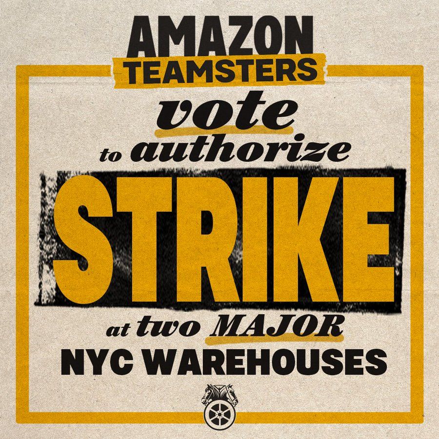 Graphic with bold text announcing: 'AMAZON TEAMSTERS vote to authorize STRIKE at two MAJOR NYC WAREHOUSES.' The design features yellow and black text on a beige background, with the Teamsters logo at the bottom.