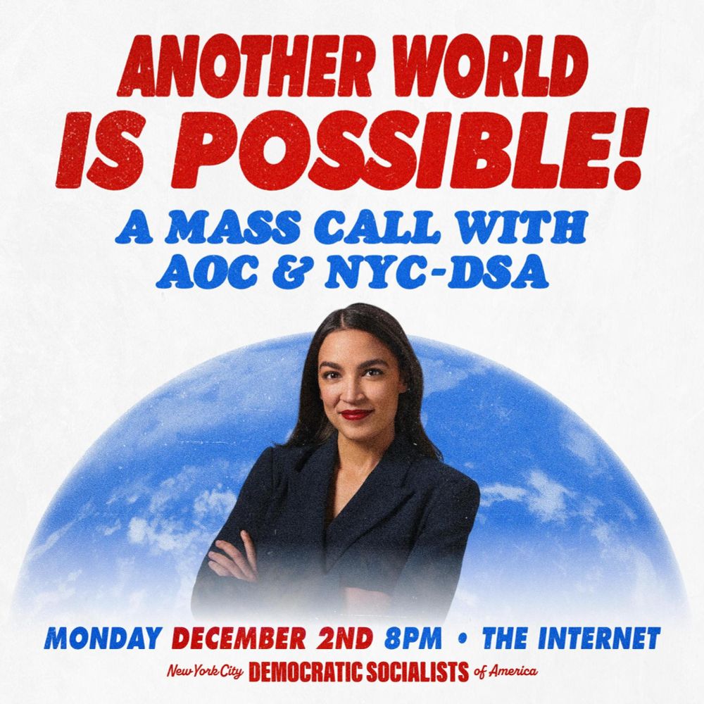Another World is Possible! A mass call with AOC & NYC-DSA Monday December 2nd 8PM New York City Democratic Socialists of America
