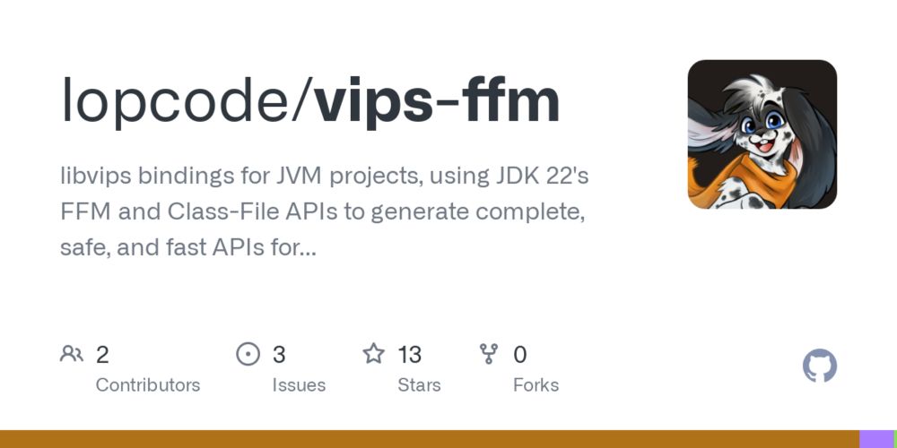 GitHub - lopcode/vips-ffm: libvips bindings for JVM projects, using JDK 22's FFM and Class-File APIs to generate complete, safe, and fast APIs for image manipulation