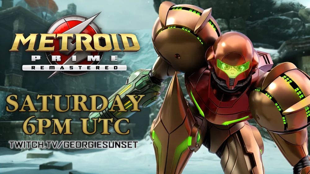 Metroid Prime Remastered
Saturday 6pm UTC
twitch.tv/georgiesunset