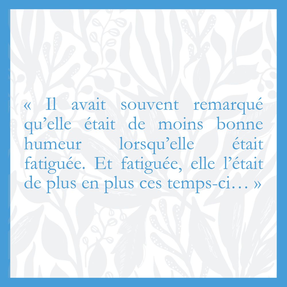 Visuel avec l'extrait : « Il avait souvent remarqué qu’elle était de moins bonne humeur lorsqu’elle était fatiguée. Et fatiguée, elle l’était de plus en plus ces temps-ci… »