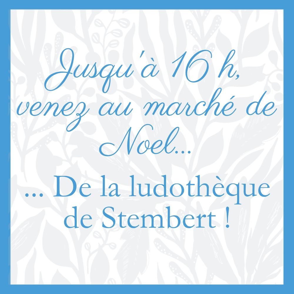 Visuel avec la phrase : « Jusqu'à 16 h, venez au marché de Noël de la ludothèque de Stembert ! »
