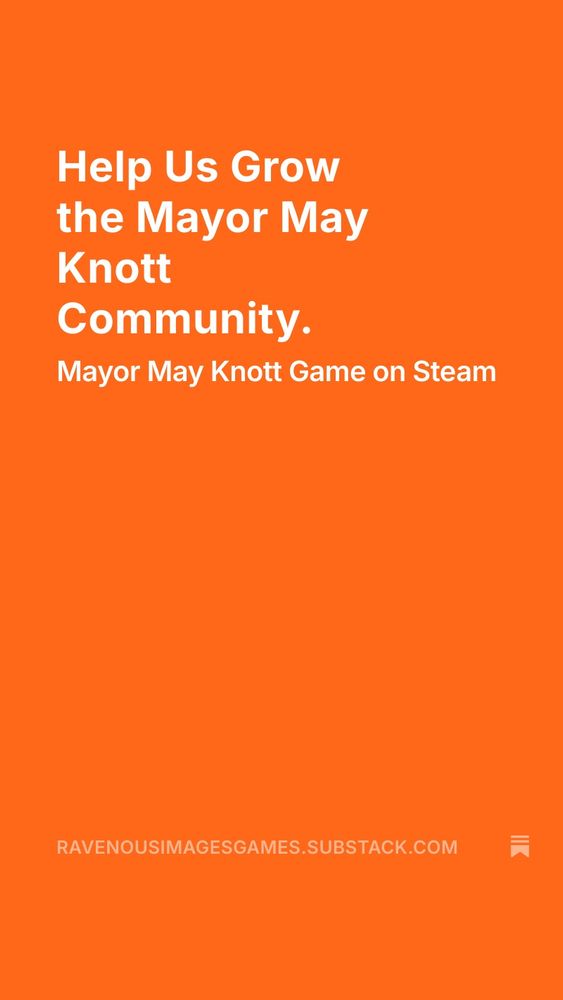 White text on orange background that reads, "Help us grow the Mayor May Knott Community. Mayor May Knott Game on Steam." Link to Substack: ravenousimagesgames.substack.com