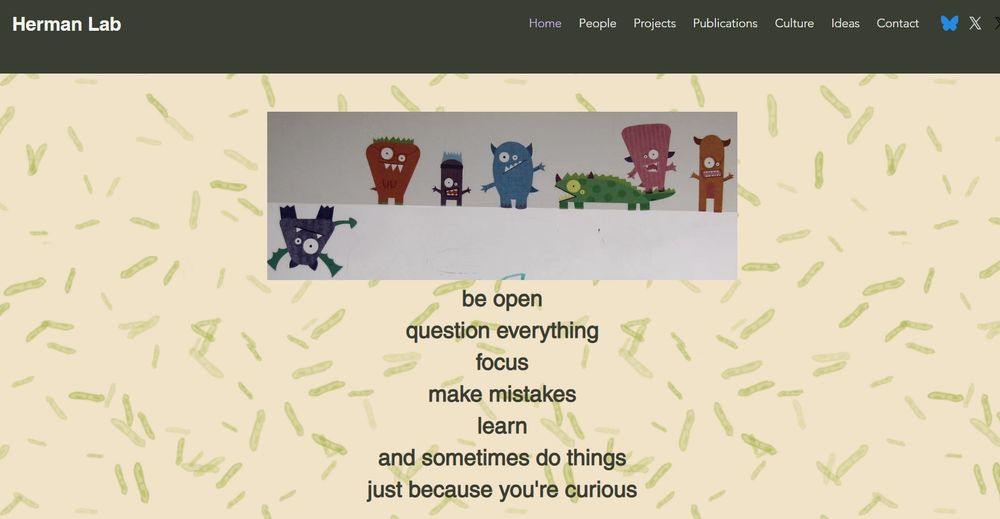 Screenshot from the homepage of the Herman Lab. It shows some cute cartoons that might represent microbes, or perhaps lab members  ;)  And then it says:
"be open
question everything
focus
make mistakes
learn
and sometimes do things just because you're curious"