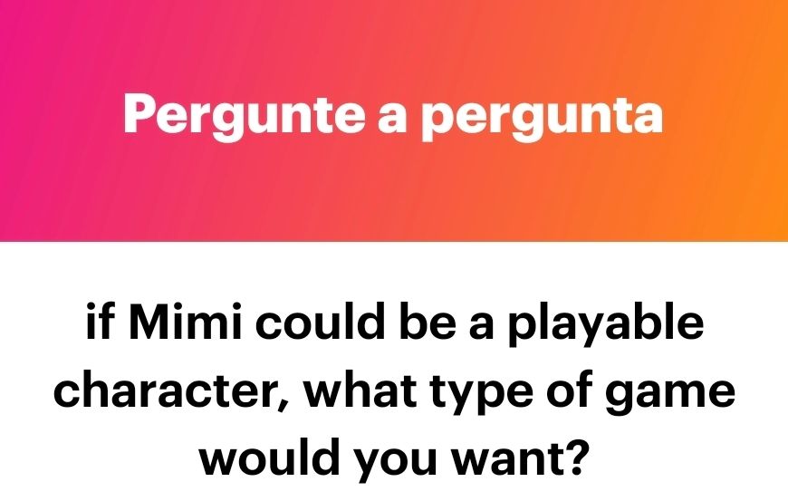 Question: if Mimi could be a playable character, what type of game would you want?