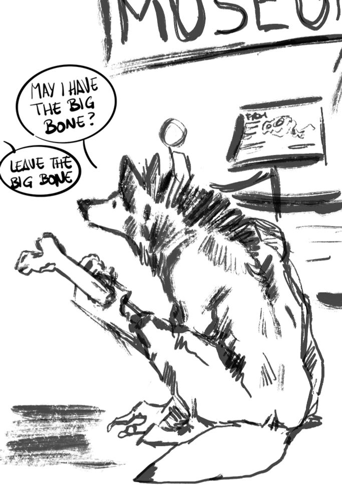 A sitdown werewolf in a museum, holding a big dinosaur bone. He's saying "May I have the big bone?" and someone from out of the frame answers "Leave the big bone."