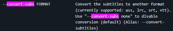 a screenshot of the yt-dlp README, with "convert-subs" highlighted twice in the screenshot in pink.

--convert-subs FORMAT

Convert the subtitles to another format (currently supported: ass, lrc, srt, vtt). Use "--convert-subs none" to disable conversion (default (Alias: --convert-subtitles)