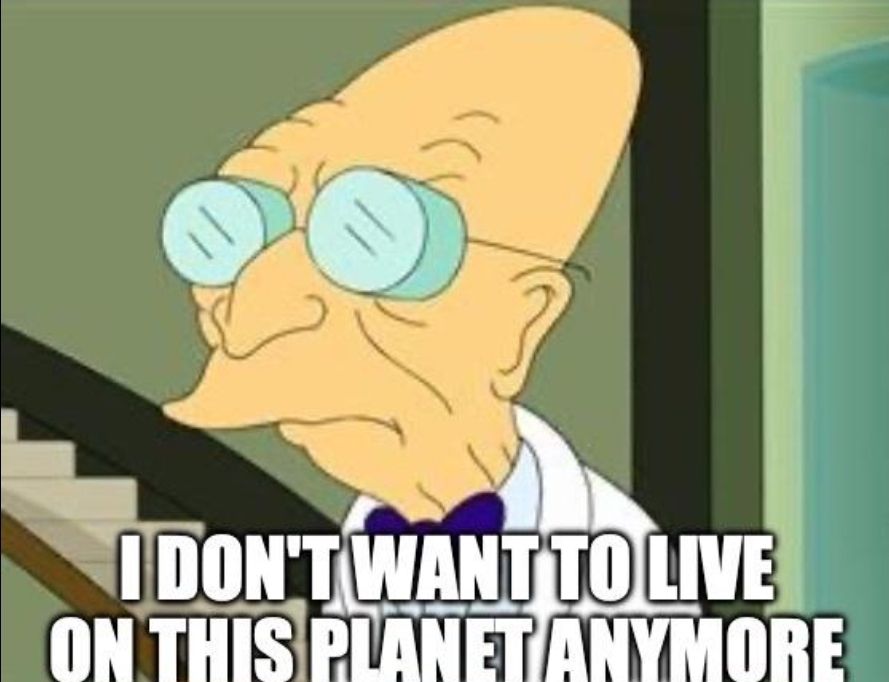Picture from Futurama with the text "I don't want to live on this planet anymore."