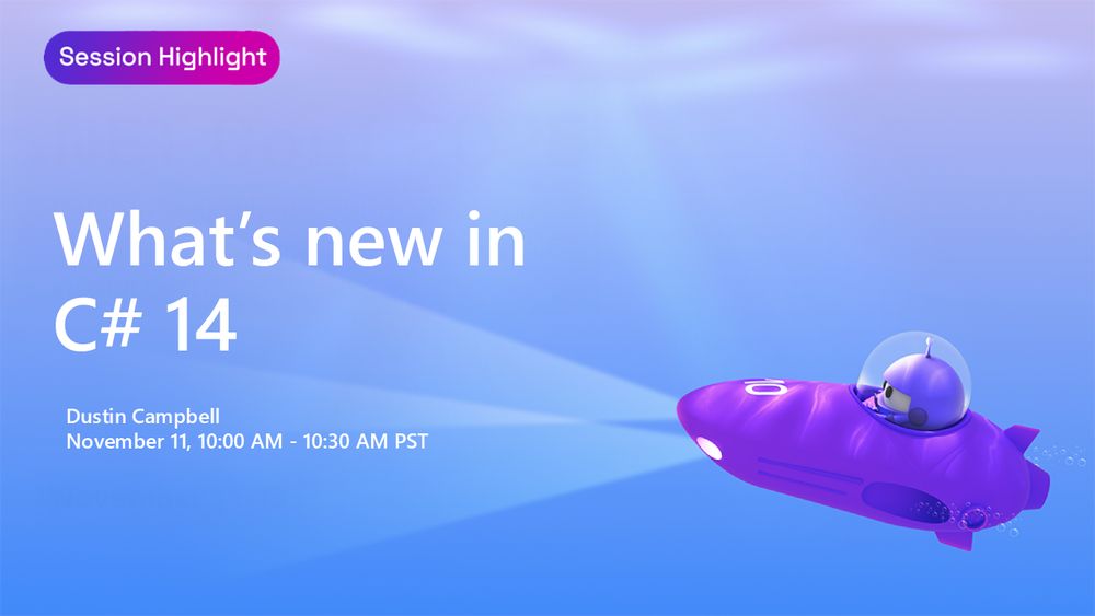 .NET Conf Title Screen
text reads: Session Highlight
What's new in C# 14
Dustin Campbell
November 11, 10:00 AM - 10:30 AM PST
