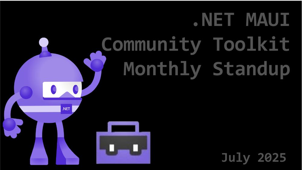 Illustration of .net bot and a toolbox
text reads: .NET MAUI Community Toolkit Monthly Standup, July 2025